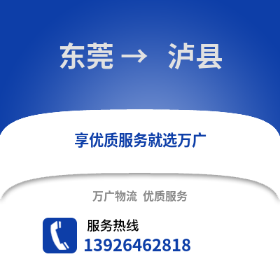 东莞到 泸县物流专线_东莞到 泸县货运专线公司